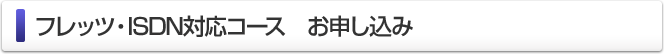 フレッツ・ISDN対応コース　お申し込み