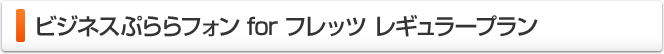 ビジネスぷららフォン for フレッツ レギュラープランの６つのポイント